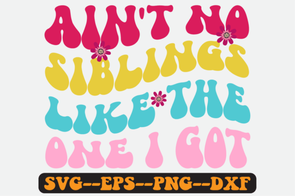 Ain't No Siblings Like the One I Got Svg Graphics for Crafts