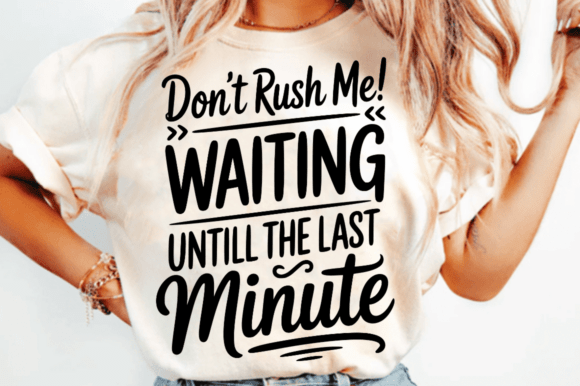 Don t Rush Me Waiting Until the Last Min Graphics for Crafts