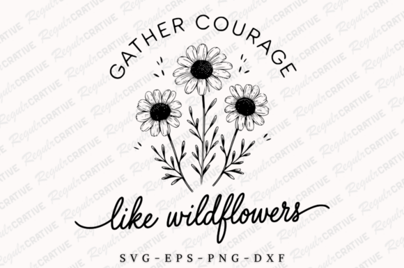 Gather Courage Like Wildflowers SVG for Crafts and Graphics