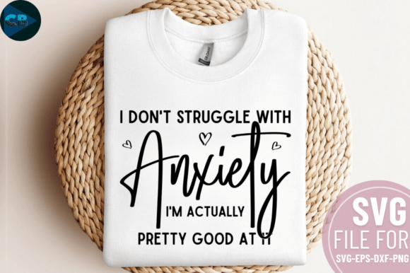 I Don t Struggle with Anxiety I m Actual Graphics for Crafts