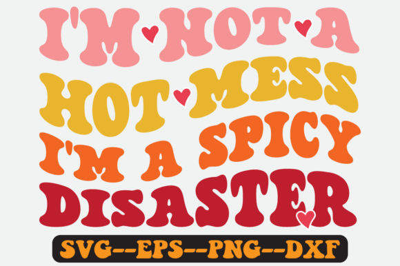 I m Not a Hot Mess I m a Spicy Retro Svg Graphics in Crafts
