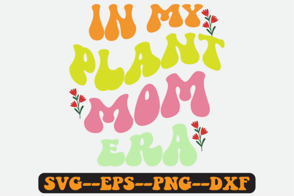 In My Plant Mom Era Quote Retro Svg for Graphics & Crafts