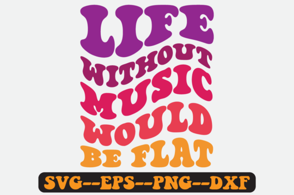 Life Without Music Would Be Flat Svg Graphics for Crafts & Publishing