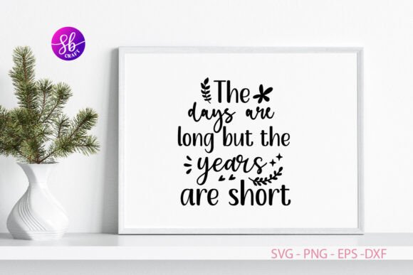 The Days Are Long but the Years Are Shor Graphics for Crafts