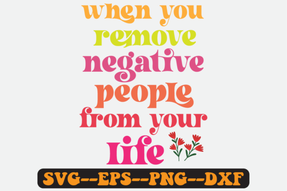 When You Remove Negative People Svg: A Crafts and Graphics Review